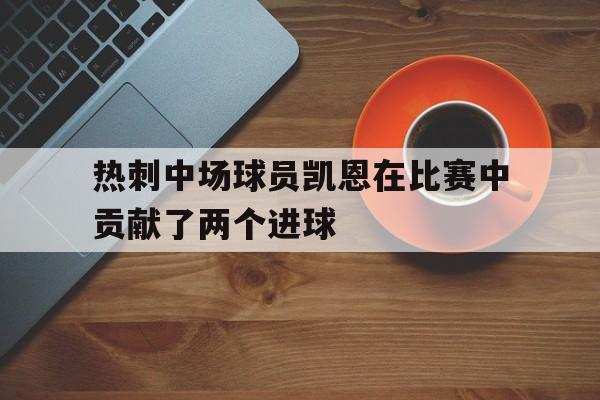 热刺中场球员凯恩在比赛中贡献了两个进球